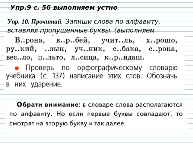 Упр.9 с. 56 выполняем устно Упр. 10. Прочитай . Запиши слова по алфавиту, вставляя пропущенные буквы. (выполняем письменно)  