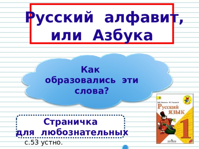   Русский алфавит, или Азбука Как образовались эти слова? Страничка  для любознательных  с.53 устно. 