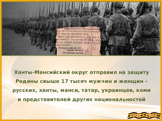  Ханты-Мансийский округ отправил на защиту Родины свыше 17 тысяч мужчин и женщин – русских, ханты, манси, татар, украинцев, коми и представителей других национальностей 