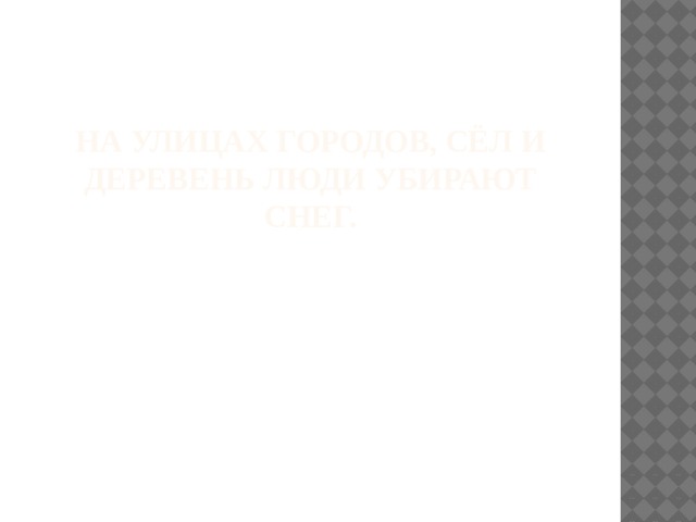 На улицах городов, сёл и деревень люди убирают снег. 
