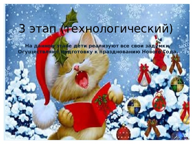 3 этап (технологический)  На данном этапе дети реализуют все свои задумки. Осуществляют подготовку к празднованию Нового Года. 