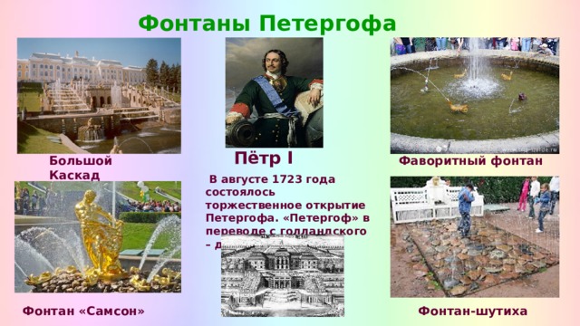 Фонтаны Петергофа Пётр I Фаворитный фонтан Большой Каскад  В августе 1723 года сост оялось торжественное открытие Петергофа. «Петергоф» в переводе с голландского – двор Петра  Фонтан-шутиха  Фонтан «Самсон» 