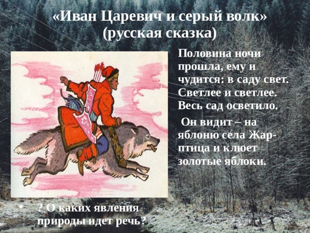 «Иван Царевич и серый волк» (русская сказка)   Половина ночи прошла, ему и чудится: в саду свет. Светлее и светлее. Весь сад осветило.  Он видит – на яблоню села Жар-птица и клюет золотые яблоки.   ? О каких явления природы идет речь? 