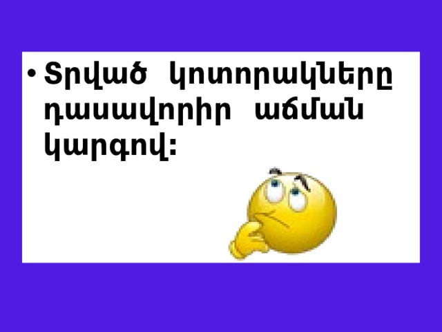 Տրված թվերը դասավորել աճման կարգով Տրված կոտորակները դասավորիր աճման կարգով: 