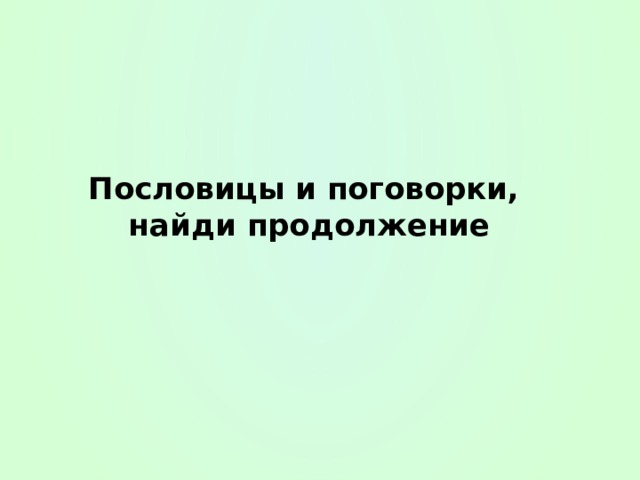 Пословицы и поговорки,  найди продолжение 