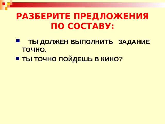 РАЗБЕРИТЕ ПРЕДЛОЖЕНИЯ ПО СОСТАВУ:  ТЫ ДОЛЖЕН ВЫПОЛНИТЬ ЗАДАНИЕ ТОЧНО. ТЫ ТОЧНО ПОЙДЕШЬ В КИНО?   