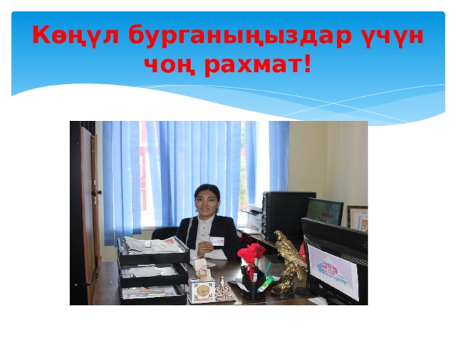 Көңүл бурганыңыздар үчүн чоң рахмат! 
