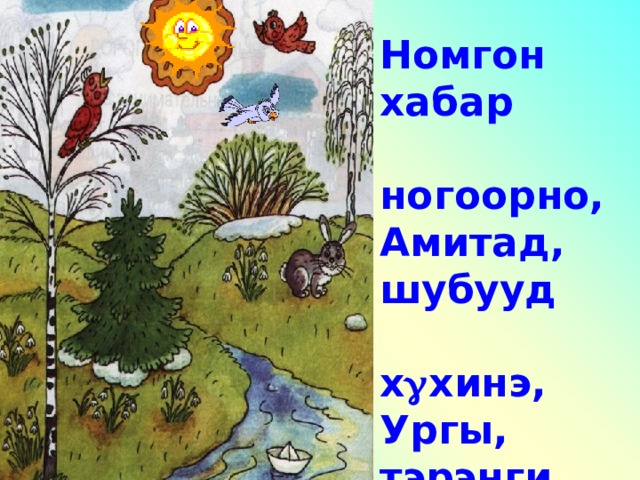  Номгон хабар  ногоорно,  Амитад, шубууд  х  хинэ,  Ургы, тэрэнги  сэсэглэнэ,  У h а голнууд  шааяна!   
