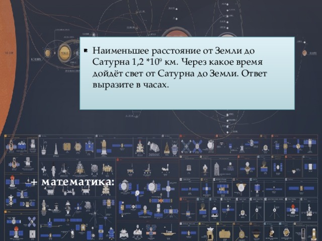 Наименьшее расстояние от Земли до Сатурна 1,2 *10 9  км. Через какое время дойдёт свет от Сатурна до Земли. Ответ выразите в часах. + математика:   
