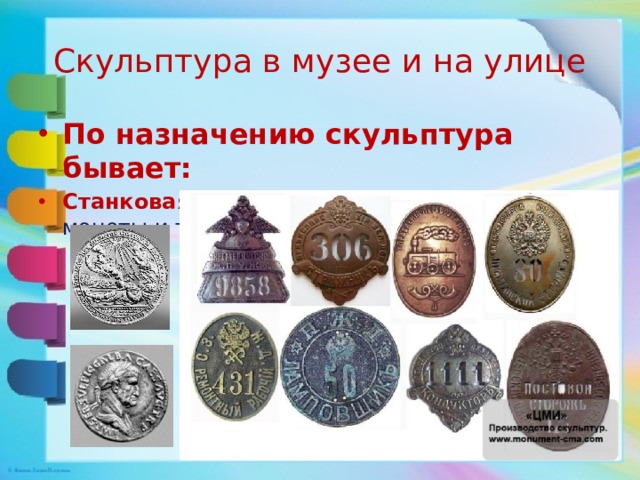 Скульптура в музее и на улице По назначению скульптура бывает: Станковая – скульптура малых форм (медали, монеты и т.д) 