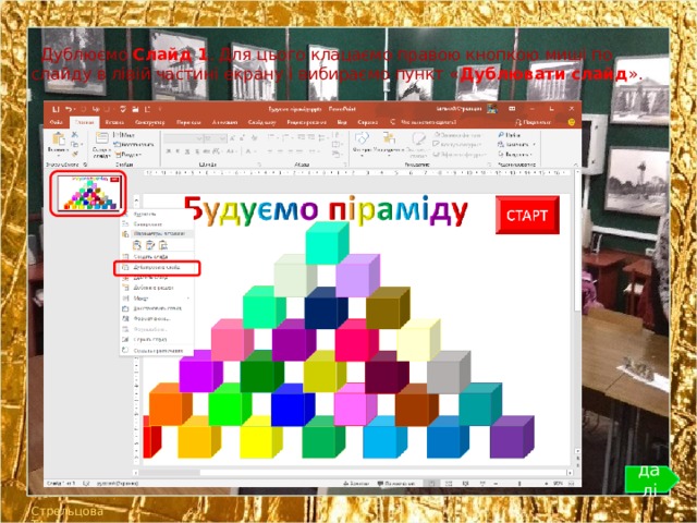 Дублюємо Слайд 1 . Для цього клацаємо правою кнопкою миші по слайду в лівій частині екрану і вибираємо пункт « Дублювати слайд ». далі Стрельцова ТА 