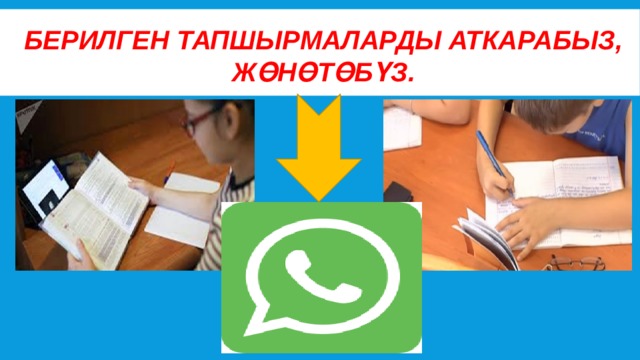 Берилген тапшырмаларды аткарабыз,  жөнөтөбүз. 