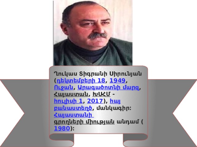 Ղուկաս Տիգրանի Սիրունյան  ( դեկտեմբերի 18 ,  1949 ,  Ուջան ,  Արագածոտնի մարզ ,  Հայաստան ,  ԽՍՀՄ  -  հուլիսի 1 ,  2017 ),  հայ   բանաստեղծ , մանկագիր։  Հայաստանի գրողների միության   անդամ ( 1980 )։ 