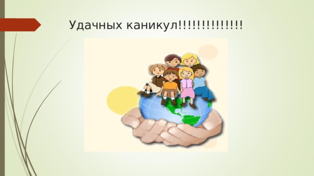 Удачных каникул!!!!!!!!!!!!!! 