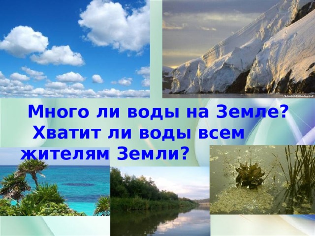 Много ли воды на Земле?  Хватит ли воды всем жителям Земли? 