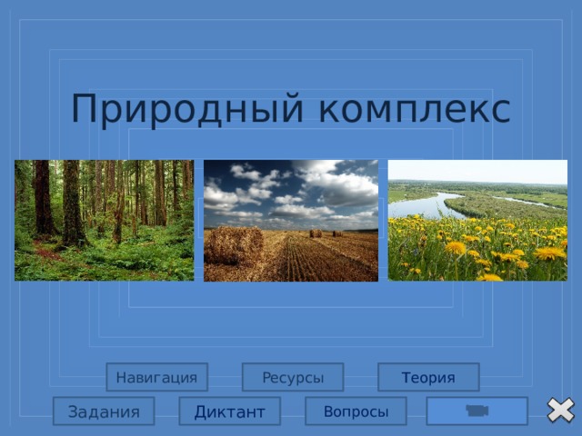 Природный комплекс Ресурсы Навигация Теория Вопросы Диктант Задания  