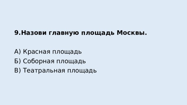 9.Назови главную площадь Москвы. А) Красная площадь Б) Соборная площадь В) Театральная площадь 