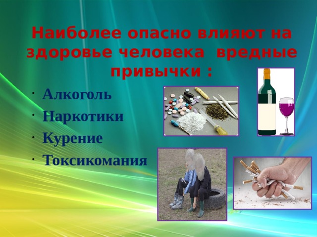 Наиболее опасно влияют на здоровье человека вредные привычки : Алкоголь Наркотики Курение Токсикомания  