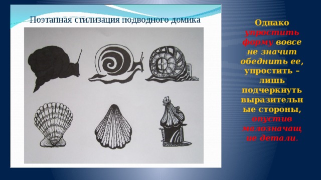 Однако упростить форму вовсе не значит обеднить ее , упростить – лишь подчеркнуть выразительные стороны, опустив малозначащие детали . 