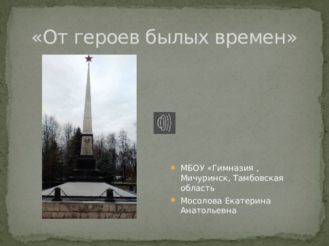 «От героев былых времен» МБОУ «Гимназия , Мичуринск, Тамбовская область Мосолова Екатерина Анатольевна 