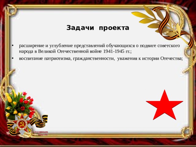  Задачи проекта расширение и углубление представлений обучающихся о подвиге советского народа в Великой Отечественной войне 1941-1945 гг.; воспитание патриотизма, гражданственности, уважения к истории Отечества; 
