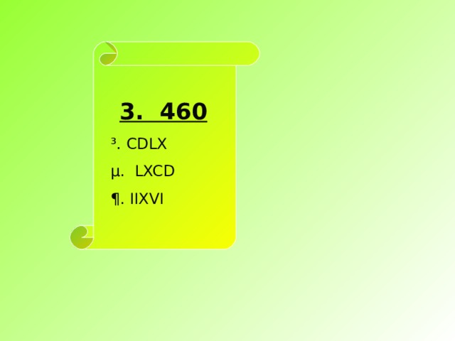  3. 460  ³. CDLX  µ. LXCD  ¶. IIXVI 