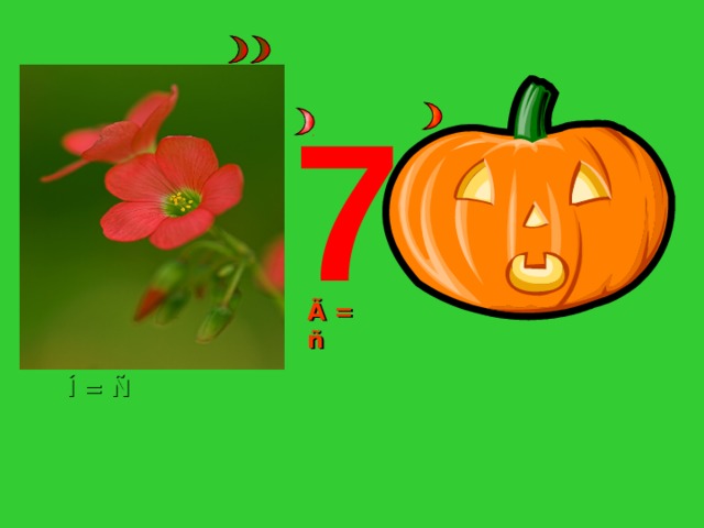 7 Ã = ñ   Í = Ñ 