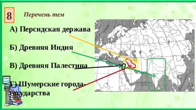 8 Перечень тем А) Персидская держава  Б) Древняя Индия  В) Древняя Палестина  Г) Шумерские города-государства 