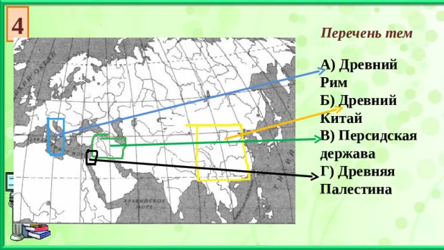 4 Перечень тем А) Древний Рим Б) Древний Китай В) Персидская держава Г) Древняя Палестина 