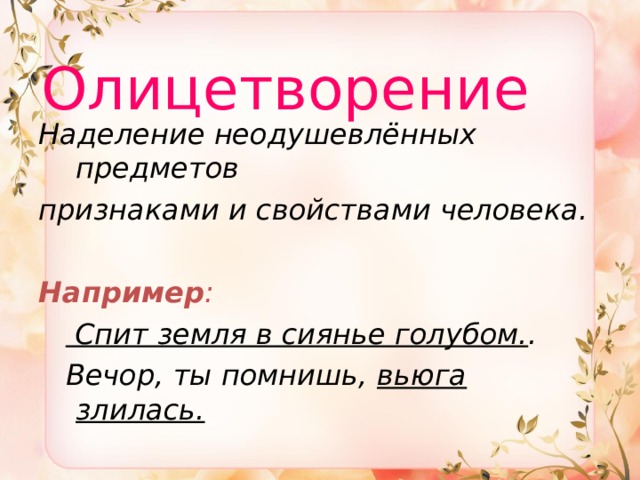  Олицетворение Наделение неодушевлённых предметов признаками и свойствами человека. Например :    Спит земля в сиянье голубом. .  Вечор, ты помнишь, вьюга  злилась. 