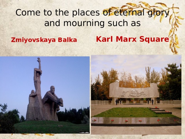 Come to the places of eternal glory and mourning such as Karl Marx Square Zmiyovskaya Balka 