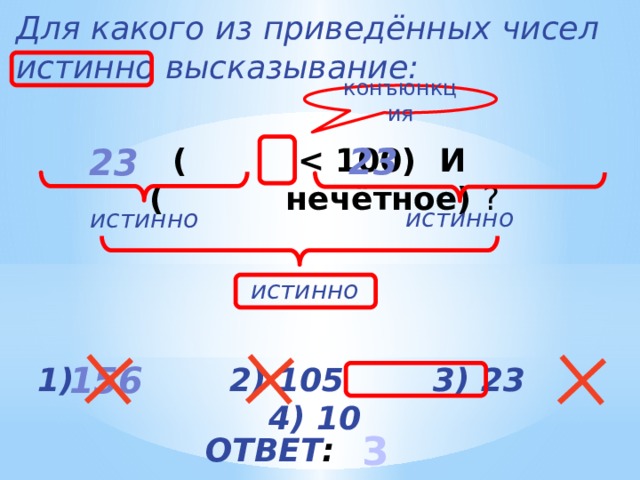 Для какого из приведённых чисел истинно высказывание:   (  ? конъюнкция 23 23 истинно истинно истинно 156 1) 2) 105 3) 23 4) 10 3 Ответ : 