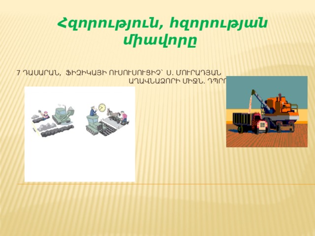 Հզորություն, հզորության միավորը 7 ԴԱՍԱՐԱՆ, ՖԻԶԻԿԱՅԻ ՈՒՍՈՒՍՈՒՑԻՉ` Ս. ՄՈՒՐԱԴՅԱՆ  ԱՂԱՎՆԱՁՈՐԻ ՄԻՋՆ. ԴՊՐՈՑ 