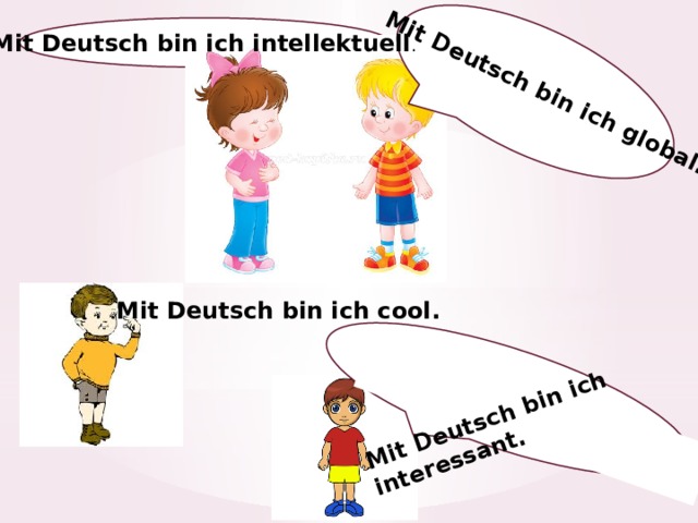 Mit Deutsch bin ich global. Mit Deutsch bin ich interessant. Mit Deutsch bin ich intellektuell . Mit Deutsch bin ich cool. 