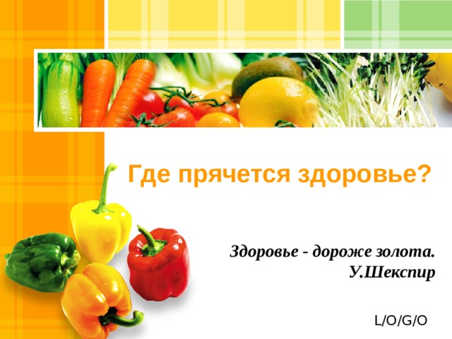 Где прячется здоровье? Здоровье - дороже золота.  У.Шекспир  
