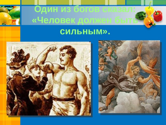 Один из богов сказал: «Человек должен быть сильным». 
