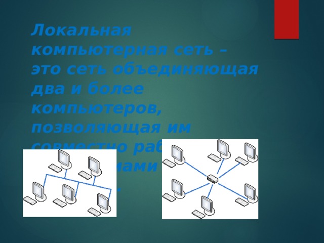 Локальная компьютерная сеть – это сеть объединяющая два и более компьютеров, позволяющая им совместно работать с программами и данными. 