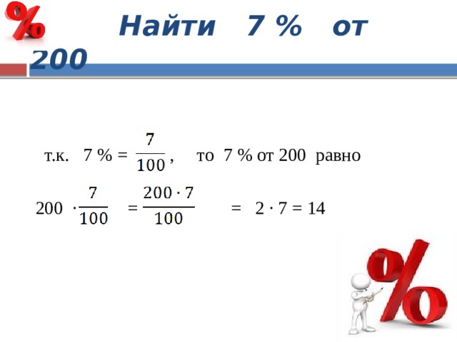  Найти 7 % от 200  т.к. 7 % = , то 7 % от 200 равно  200 ∙ = = 2 ∙ 7 = 14 