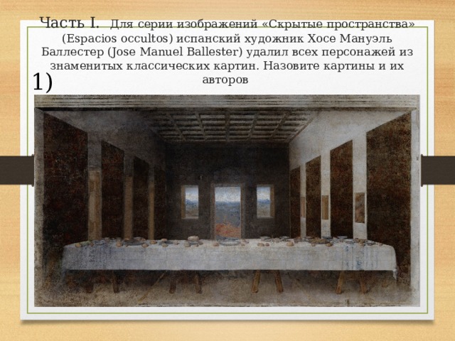 Часть I. Для серии изображений «Скрытые пространства» (Espacios occultos) испанский художник Хосе Мануэль Баллестер (Jose Manuel Ballester) удалил всех персонажей из знаменитых классических картин. Назовите картины и их авторов 1) 