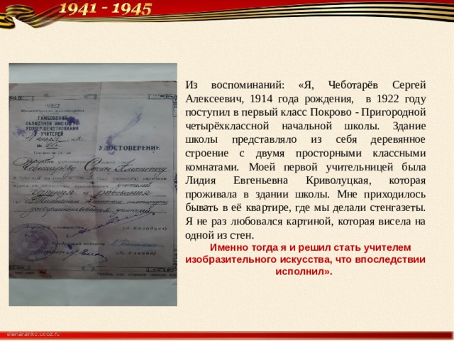 Из воспоминаний: «Я, Чеботарёв Сергей Алексеевич, 1914 года рождения, в 1922 году поступил в первый класс Покрово - Пригородной четырёхклассной начальной школы. Здание школы представляло из себя деревянное строение с двумя просторными классными комнатами.  Моей первой учительницей была Лидия Евгеньевна Криволуцкая, которая проживала в здании школы. Мне приходилось бывать в её квартире, где мы делали стенгазеты. Я не раз любовался картиной, которая висела на одной из стен.  Именно тогда я и решил стать учителем изобразительного искусства, что впоследствии исполнил». 