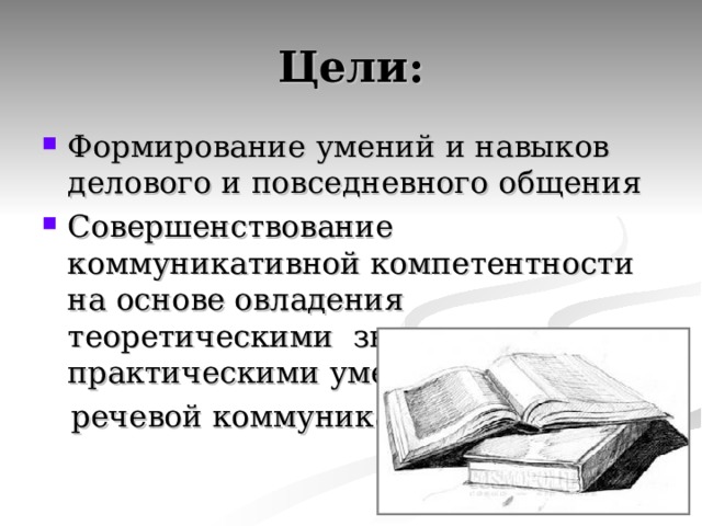Цели: Формирование умений и навыков делового и повседневного общения Совершенствование коммуникативной компетентности на основе овладения теоретическими знаниями и практическими умениями в области  речевой коммуникации 