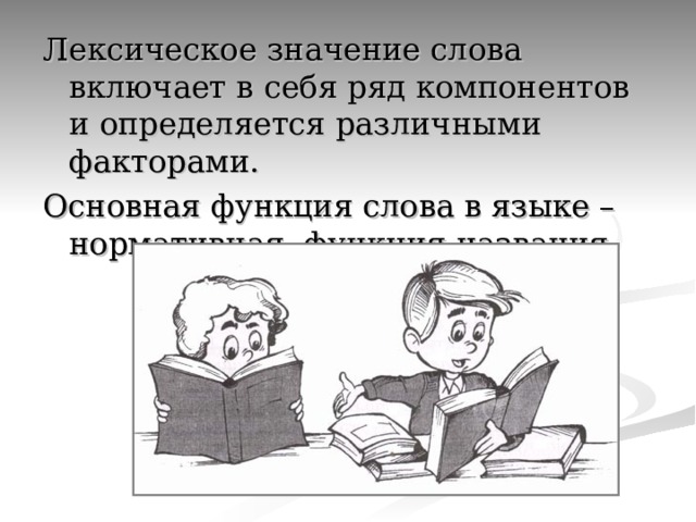 Лексическое значение слова включает в себя ряд компонентов и определяется различными факторами. Основная функция слова в языке – нормативная, функция названия. 