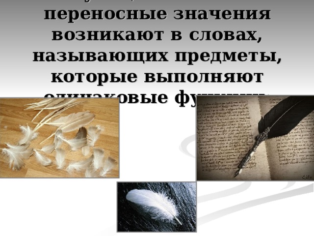 Функциональные переносные значения возникают в словах,  называющих предметы, которые выполняют одинаковые функции: 