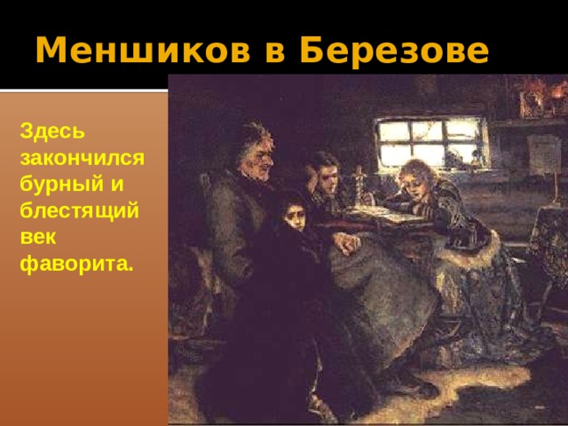 Меншиков в Березове Здесь закончился бурный и блестящий век фаворита.