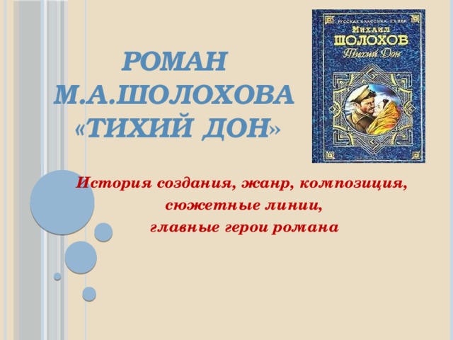 Роман М.А.Шолохова  «Тихий Дон » История создания, жанр, композиция,  сюжетные линии,  главные герои романа  