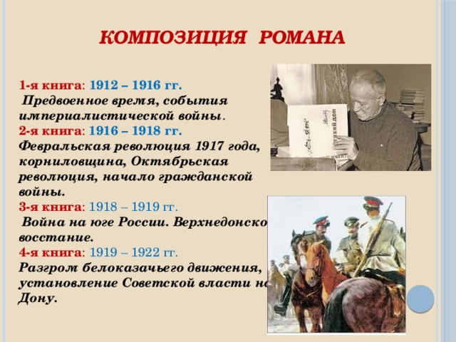 КОМПОЗИЦИЯ  РОМАНА  1-я книга :  1912 – 1916 гг.  Предвоенное время, события империалистической войны . 2-я книга : 1916 – 1918 гг. Февральская революция 1917 года, корниловщина, Октябрьская революция, начало гражданской войны. 3-я книга : 1918 – 1919 гг.  Война на юге России. Верхнедонское восстание. 4-я книга :  1919 – 1922 гг. Разгром белоказачьего движения, установление Советской власти на Дону. 