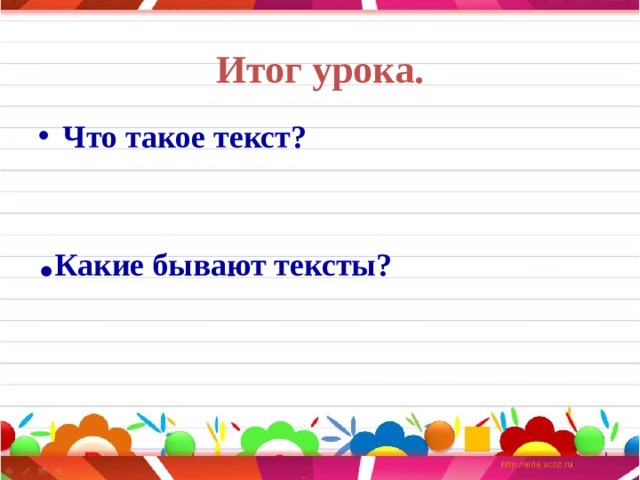 Итог урока. Что такое текст?  . Какие бывают тексты? 