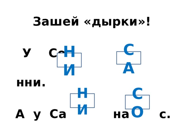 Зашей «дырки»!  У Со нни.  А у Са на с. СА НИ НИ СО 