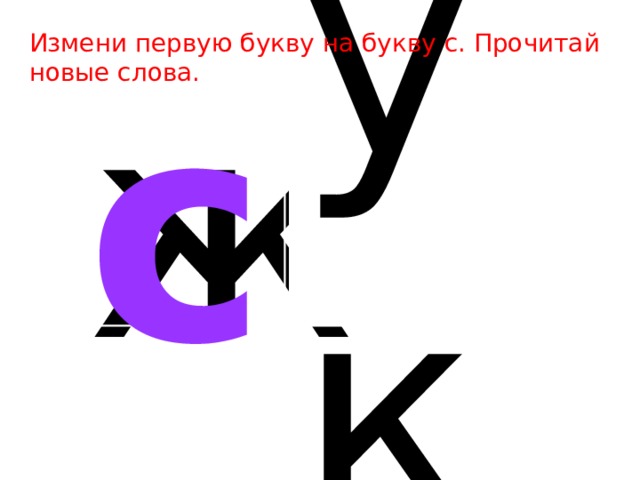 Измени первую букву на букву с. Прочитай новые слова. ук ж с 