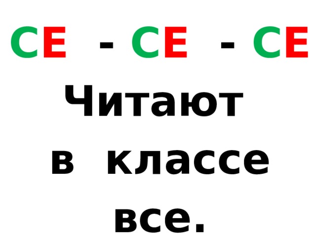 С Е - С Е - С Е Читают  в классе все. 